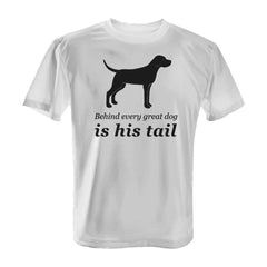 Behind Every Great Dog is His Tail - with Black Print